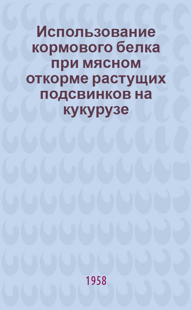 Использование кормового белка при мясном откорме растущих подсвинков на кукурузе : Автореферат дис. на соискание учен. степени кандидата биол. наук