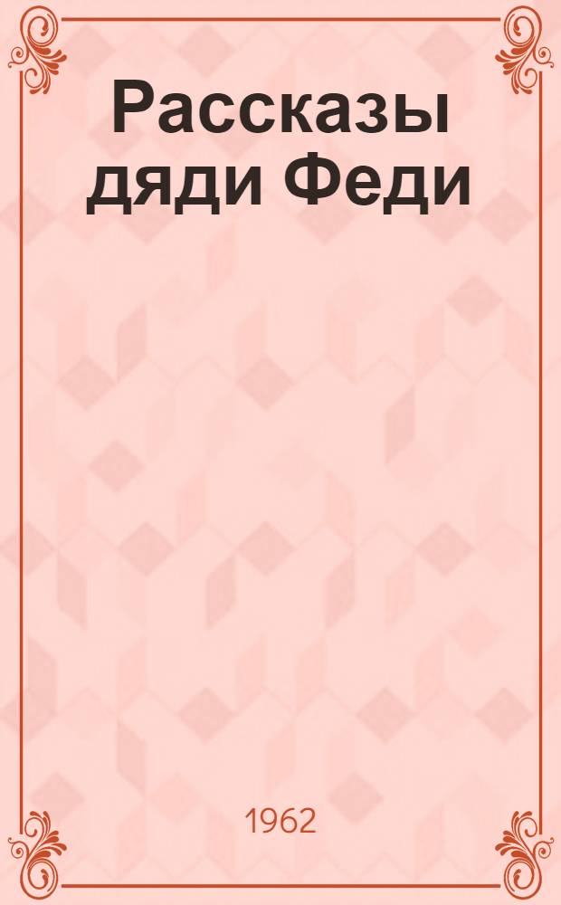 Рассказы дяди Феди : Для сред. и ст. школьного возраста