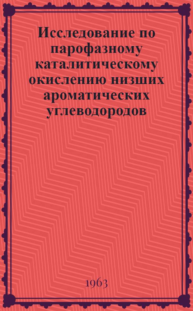 Исследование по парофазному каталитическому окислению низших ароматических углеводородов : Автореферат дис., представл. на соискание учен. степени кандидата хим. наук