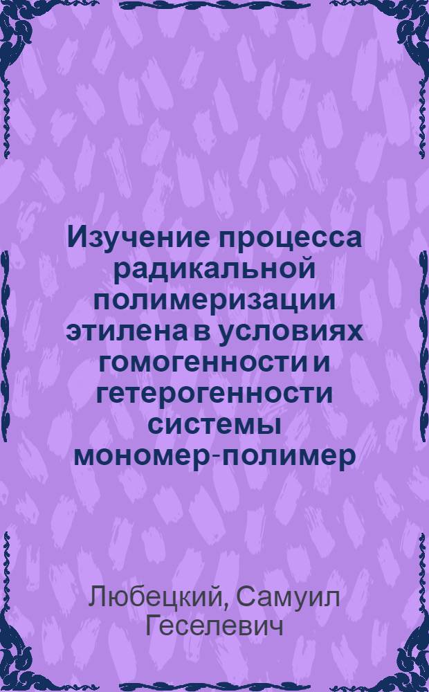 Изучение процесса радикальной полимеризации этилена в условиях гомогенности и гетерогенности системы мономер-полимер : Автореферат дис. на соискание учен. степени кандидата хим. наук