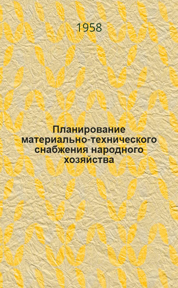 Планирование материально-технического снабжения народного хозяйства : Пособие по курсу "Планирование нар. хозяйства СССР"