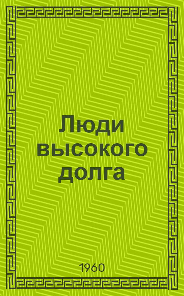 Люди высокого долга : Очерки о трудовом героизме уволенных в запас воинов