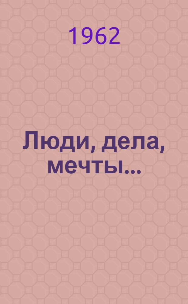 Люди, дела, мечты... : Сборник