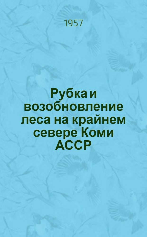 Рубка и возобновление леса на крайнем севере Коми АССР