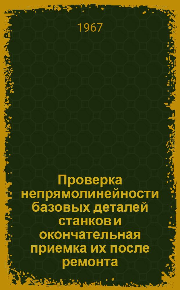 Проверка непрямолинейности базовых деталей станков и окончательная приемка их после ремонта