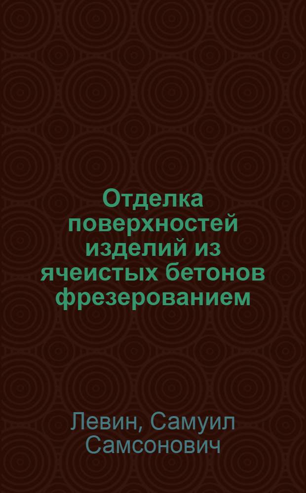 Отделка поверхностей изделий из ячеистых бетонов фрезерованием : Опыт заводов ячеистых бетонов Свердл. совнархоза