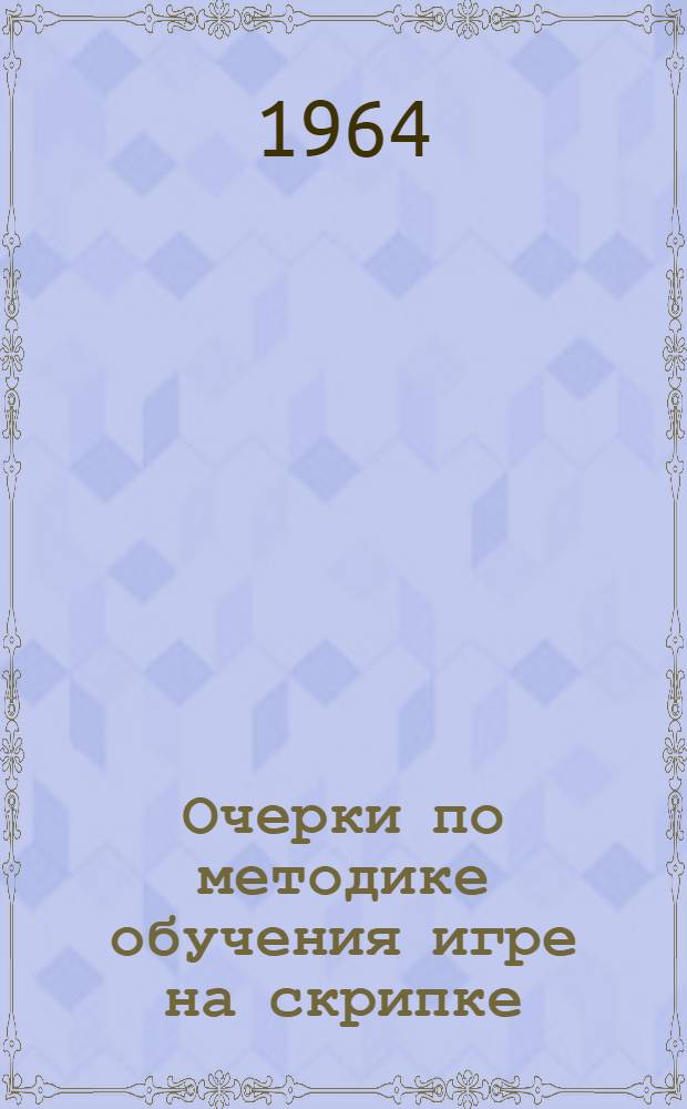 Очерки по методике обучения игре на скрипке : Учеб.-метод. пособие для заоч., очных и вечерних отд-ний высш. муз. учеб. заведений