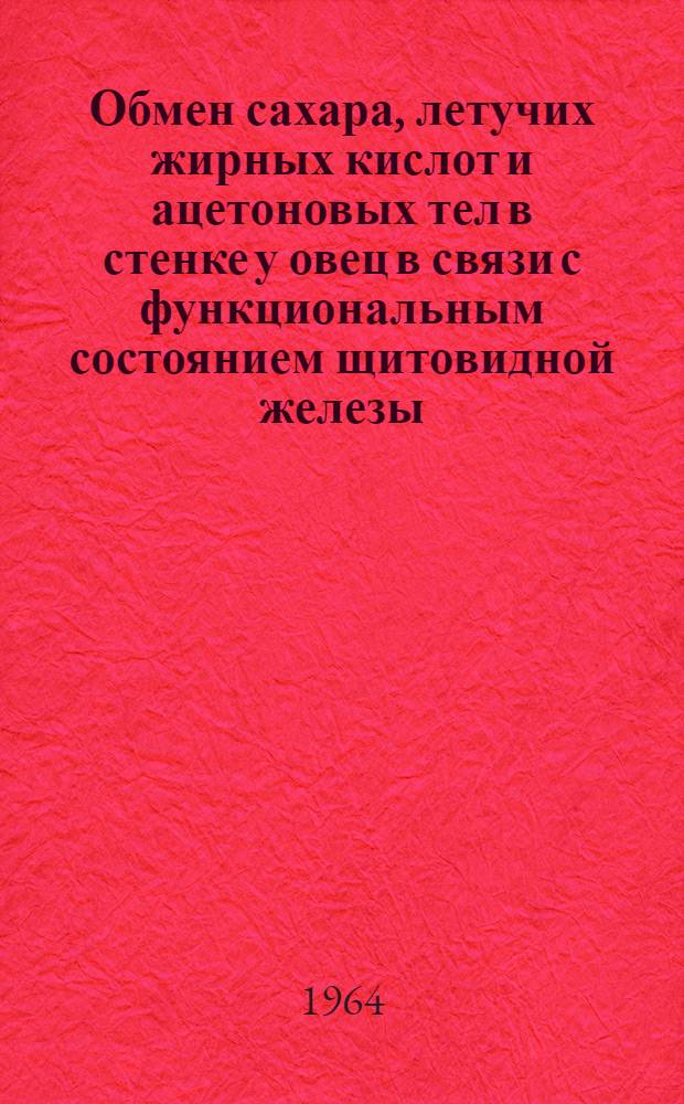 Обмен сахара, летучих жирных кислот и ацетоновых тел в стенке у овец в связи с функциональным состоянием щитовидной железы (по ангиостомическим данным) : Автореферат дис. на соискание учен. степени кандидата биол. наук