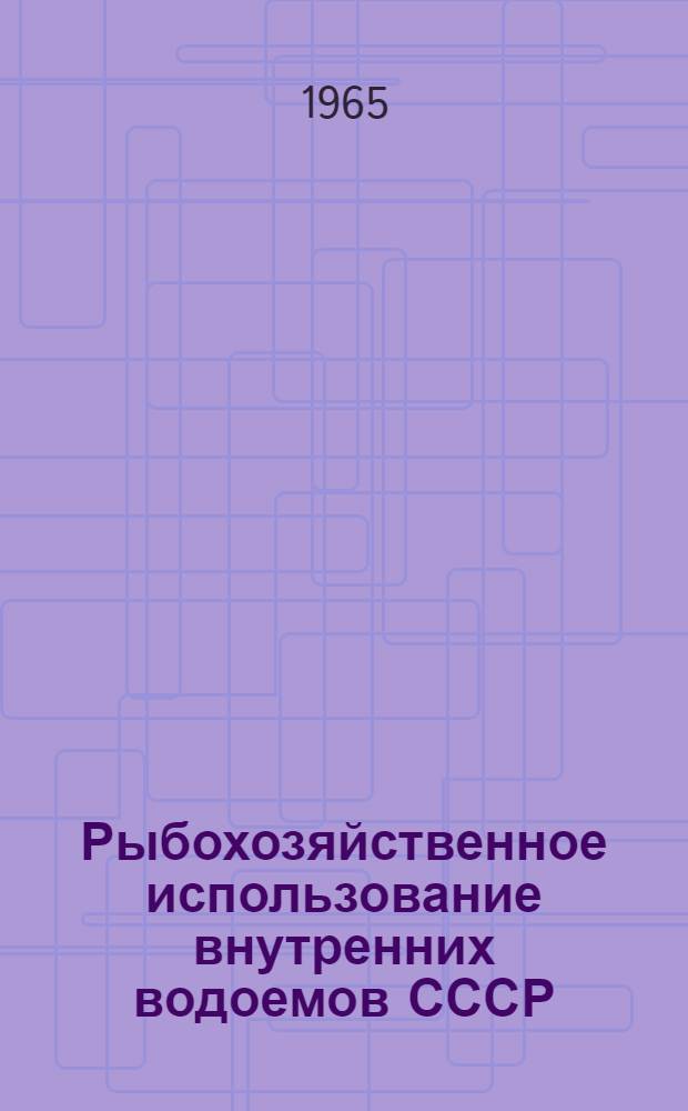 Рыбохозяйственное использование внутренних водоемов СССР (озер, рек и водохранилищ) : Справочник