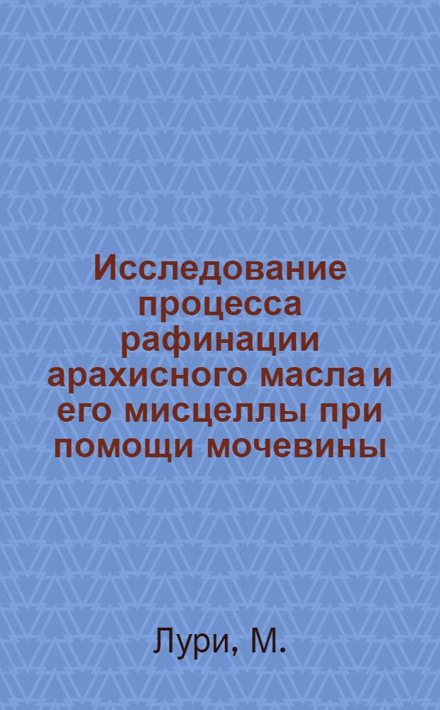 Исследование процесса рафинации арахисного масла и его мисцеллы при помощи мочевины : Пер. с фр
