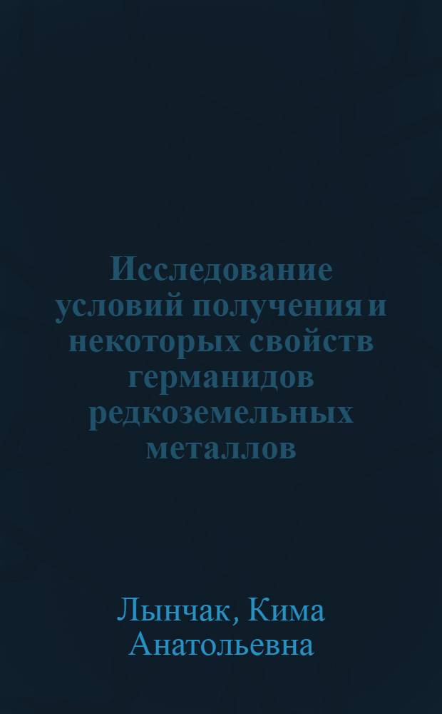 Исследование условий получения и некоторых свойств германидов редкоземельных металлов : Автореферат дис. на соискание учен. степени канд. хим. наук : (070)