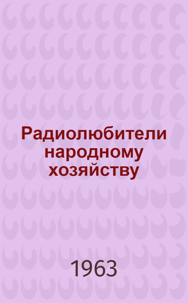 Радиолюбители народному хозяйству : Описание экспонатов 16 и 17 Всесоюз. радиовыставок