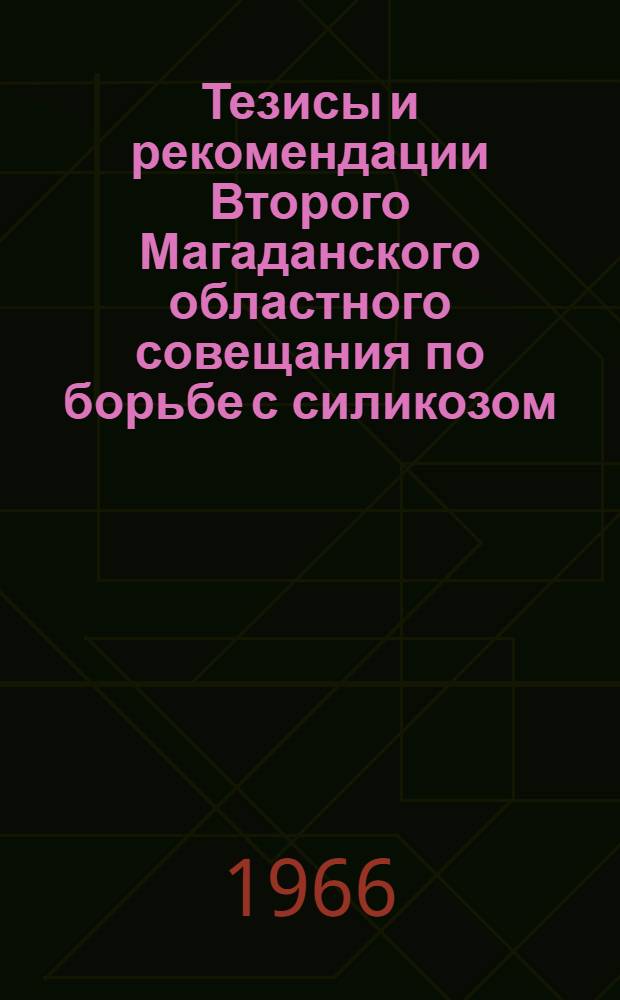 Тезисы и рекомендации Второго Магаданского областного совещания по борьбе с силикозом. [17-18 декабря 1965 г.]