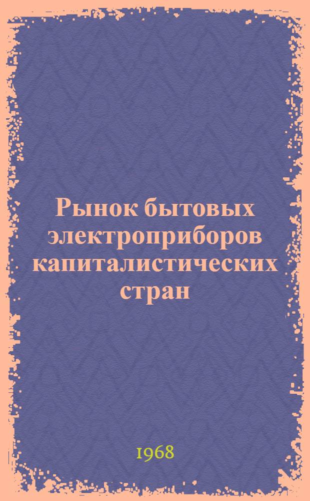 Рынок бытовых электроприборов капиталистических стран : (Бельгия и Люксембург, Голландия, Швейцария, Австрия)