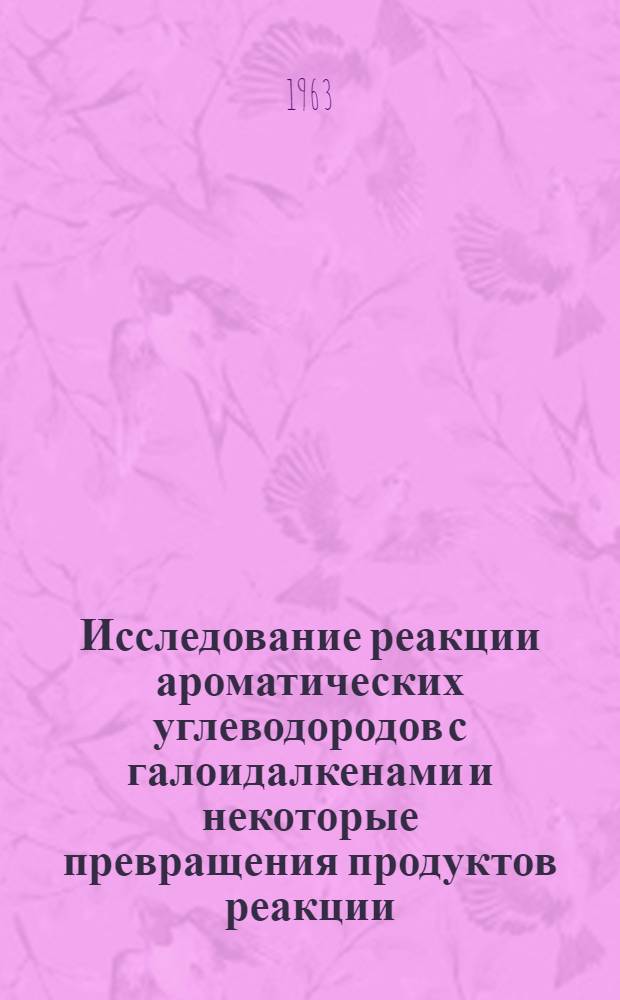 Исследование реакции ароматических углеводородов с галоидалкенами и некоторые превращения продуктов реакции : Автореферат дис., представл. на соискание учен. степени кандидата хим. наук