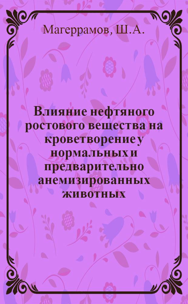 Влияние нефтяного ростового вещества на кроветворение у нормальных и предварительно анемизированных животных : Автореферат дис. на соискание учен. степени кандидата биол. наук