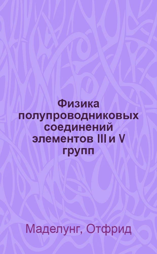 Физика полупроводниковых соединений элементов III и V групп : Пер. с англ