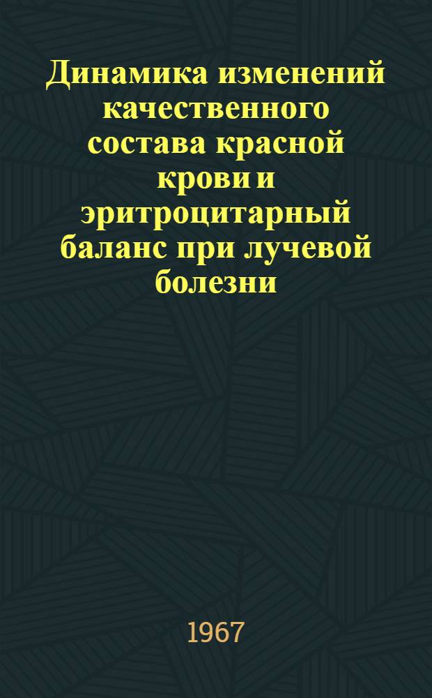 Динамика изменений качественного состава красной крови и эритроцитарный баланс при лучевой болезни : Автореферат дис. на соискание учен. степени канд. мед. наук