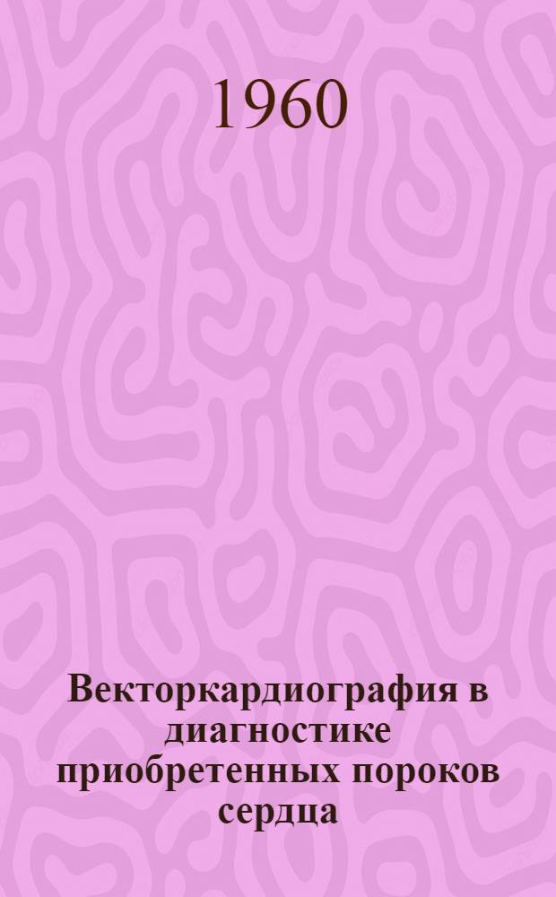 Векторкардиография в диагностике приобретенных пороков сердца : Автореферат дис. на соискание учен. степени канд. мед. наук