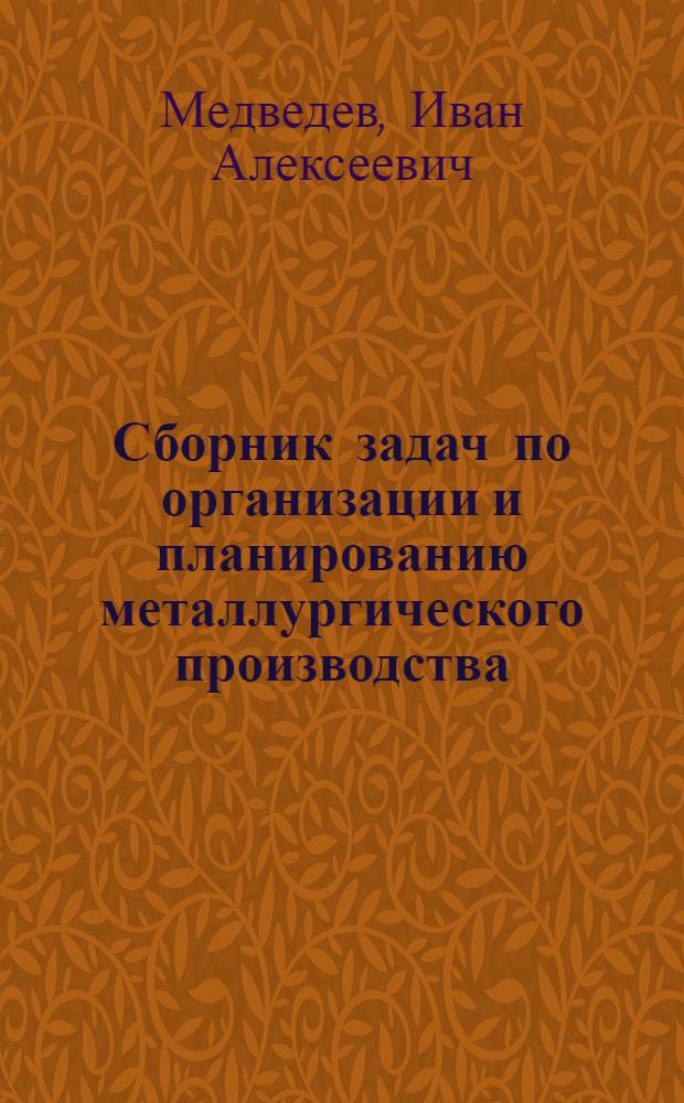 Сборник задач по организации и планированию металлургического производства : Для металлург. специальностей вузов
