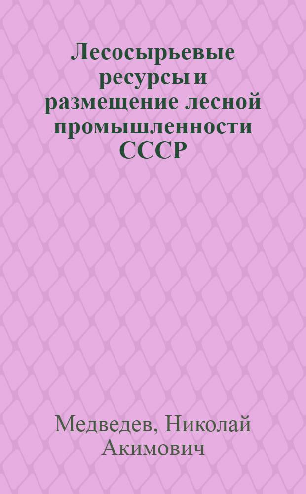 Лесосырьевые ресурсы и размещение лесной промышленности СССР