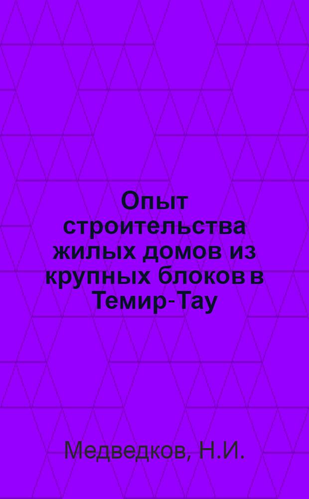 Опыт строительства жилых домов из крупных блоков в Темир-Тау : (Каз. ССР)
