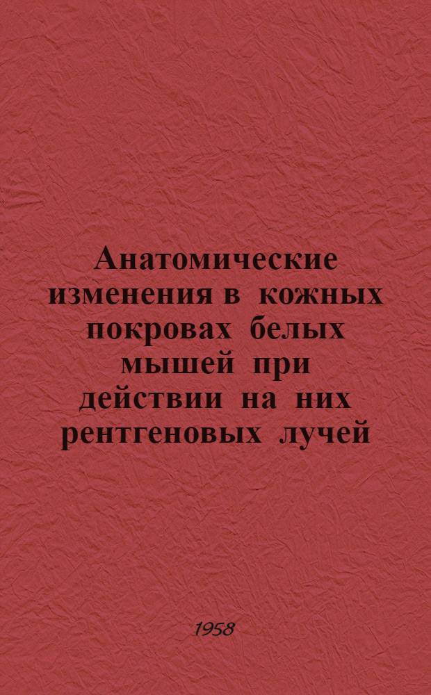 Анатомические изменения в кожных покровах белых мышей при действии на них рентгеновых лучей : Автореферат дис. на соискание ученой степени кандидата медицинских наук