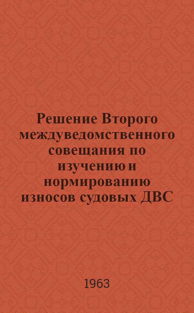 Решение Второго междуведомственного совещания по изучению и нормированию износов судовых ДВС. [25-29 марта 1963 г.]
