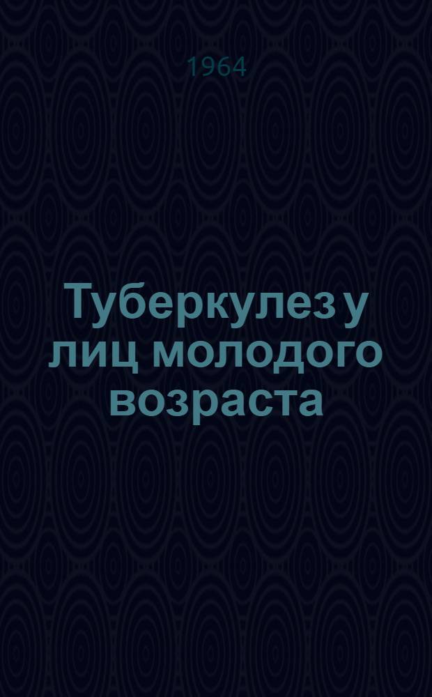 Туберкулез у лиц молодого возраста : (Выявление, клиника и специф. профилактика)