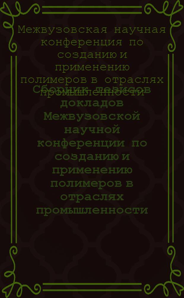 Сборник тезисов докладов Межвузовской научной конференции по созданию и применению полимеров в отраслях промышленности, производящих продукты питания. (24-26 сентября 1968 г.)