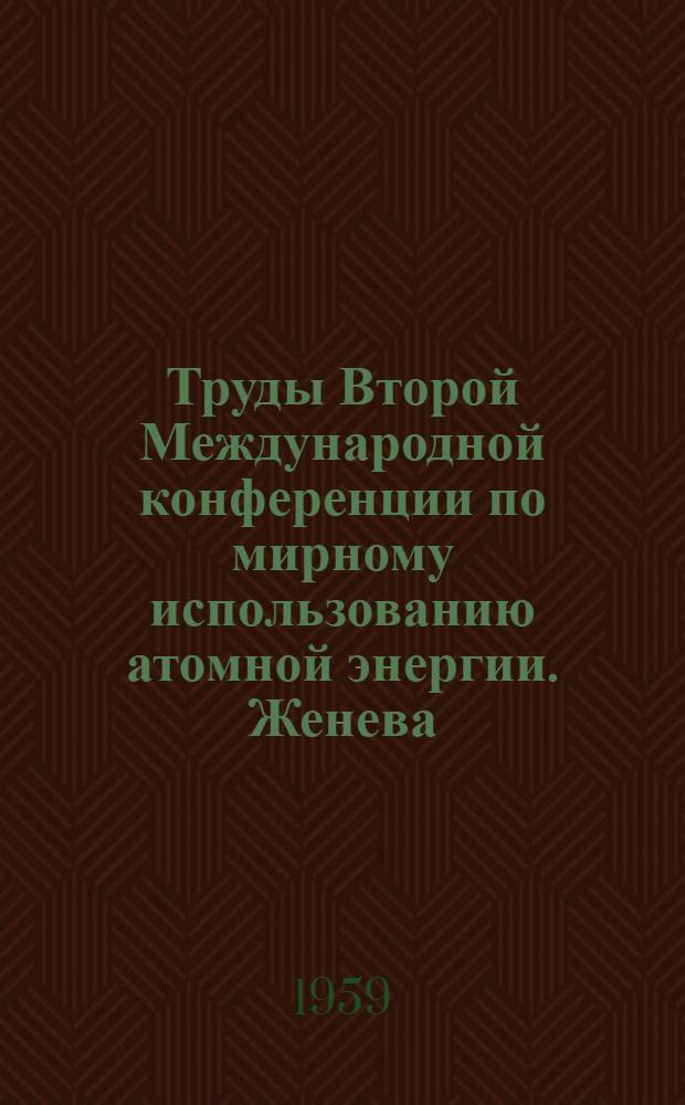 Труды Второй Международной конференции по мирному использованию атомной энергии. Женева. 1958 : [В 16 т.]. [Т. 4] : Ядерные реакторы и ядерная энергетика