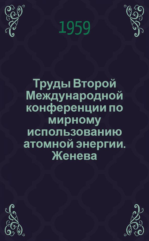 Труды Второй Международной конференции по мирному использованию атомной энергии. Женева. 1958 : [В 16 т.]. [Т. 6] : Ядерное горючее и реакторные материалы