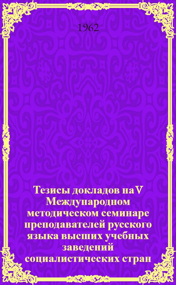 Тезисы докладов на V Международном методическом семинаре преподавателей русского языка высших учебных заведений социалистических стран