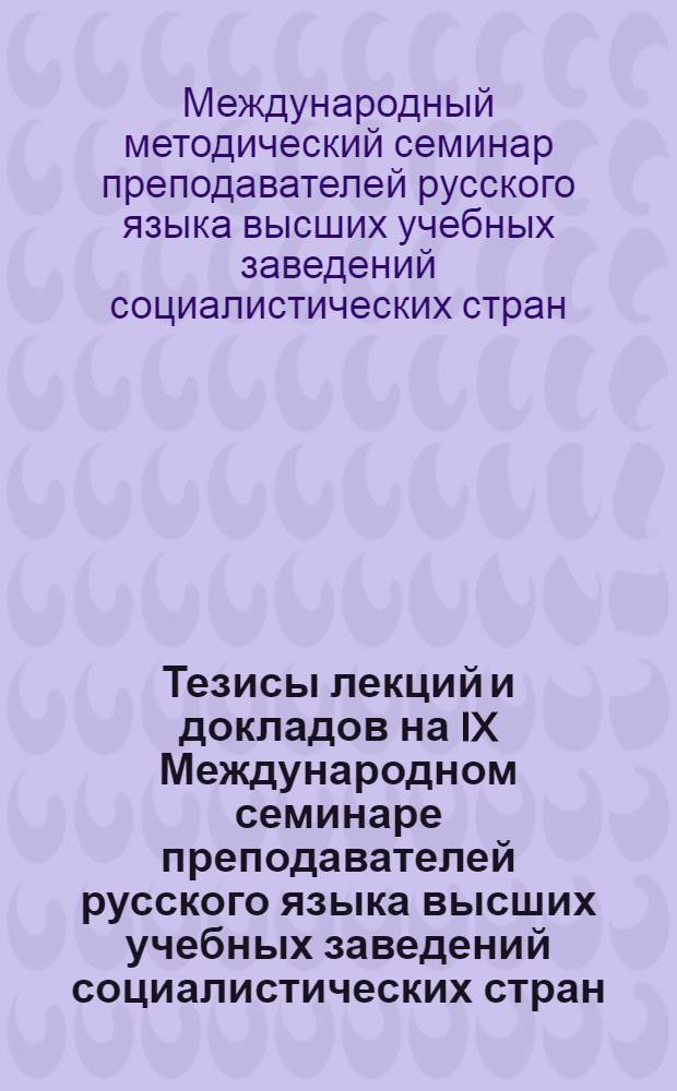 Тезисы лекций и докладов на IX Международном семинаре преподавателей русского языка высших учебных заведений социалистических стран