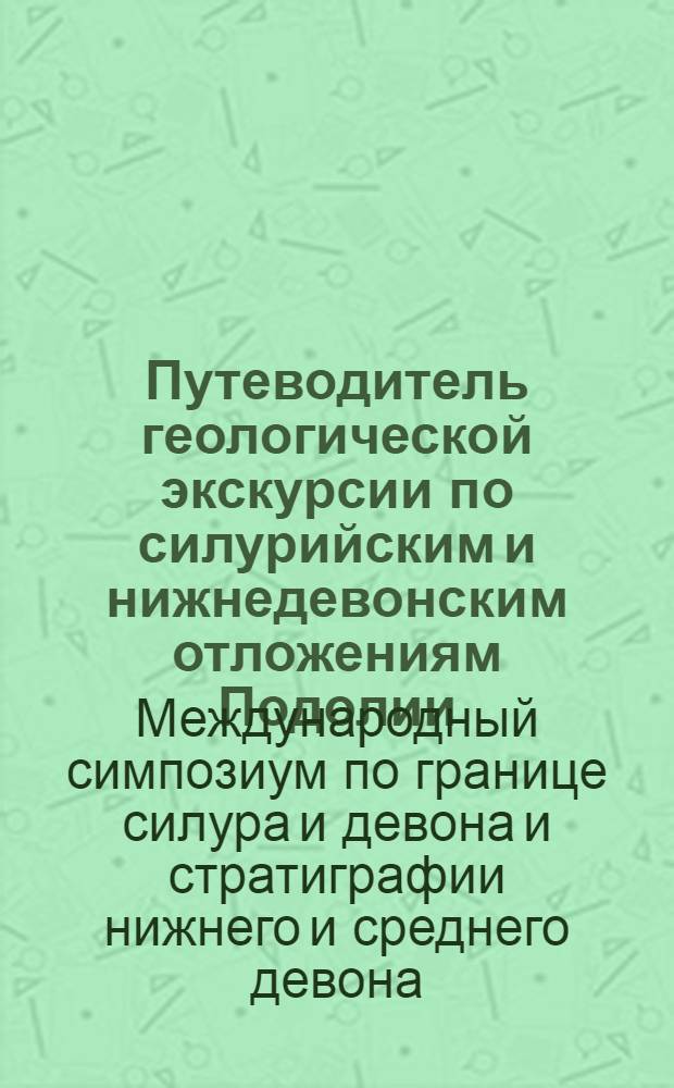 Путеводитель геологической экскурсии по силурийским и нижнедевонским отложениям Подолии (среднее течение р. Днестр)