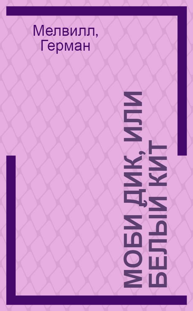 Моби Дик, или Белый Кит : Роман