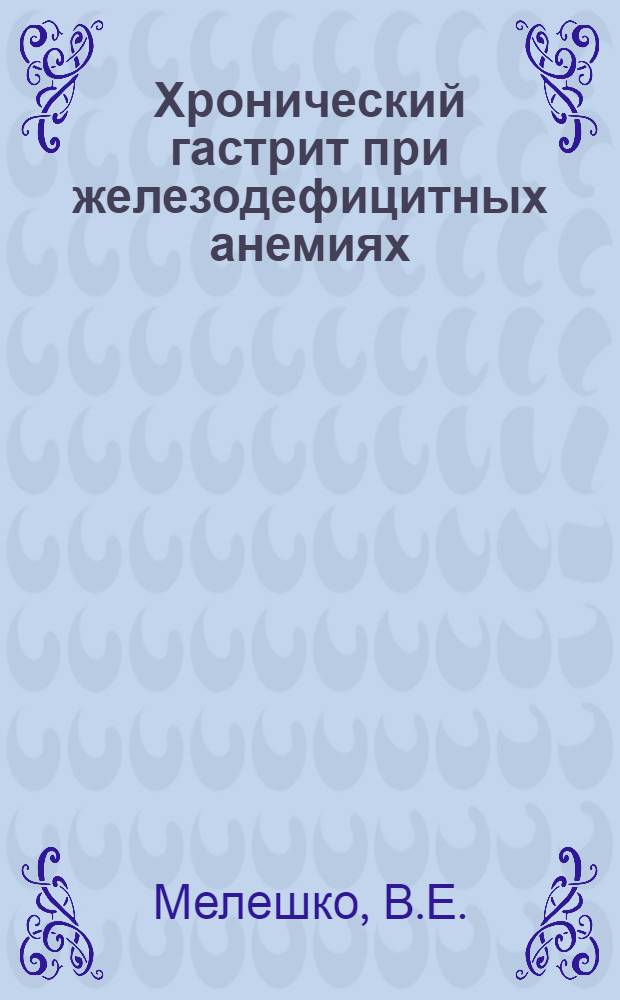 Хронический гастрит при железодефицитных анемиях : Автореферат дис. на соискание учен. степени канд. мед. наук : (765)