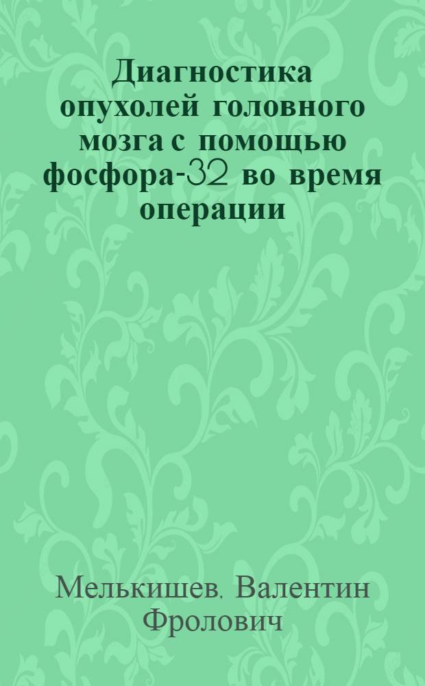 Диагностика опухолей головного мозга с помощью фосфора-32 во время операции : Автореферат дис. на соискание ученой степени кандидата медицинских наук : (769)