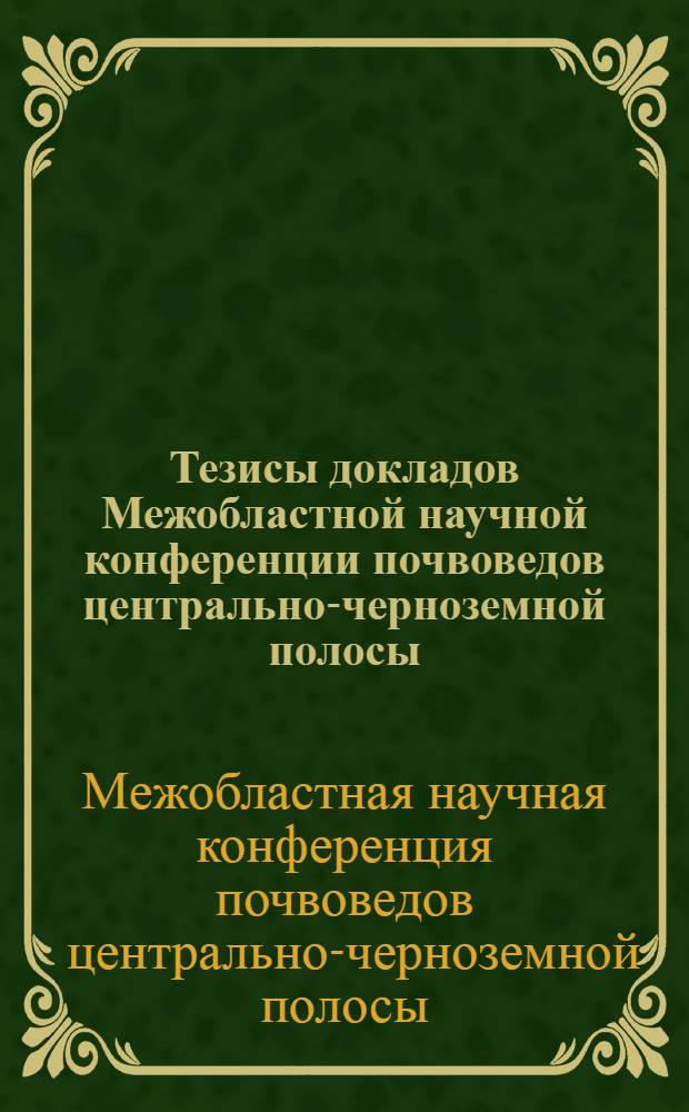 Тезисы докладов Межобластной научной конференции почвоведов центрально-черноземной полосы (15-17 апреля 1959 г.)