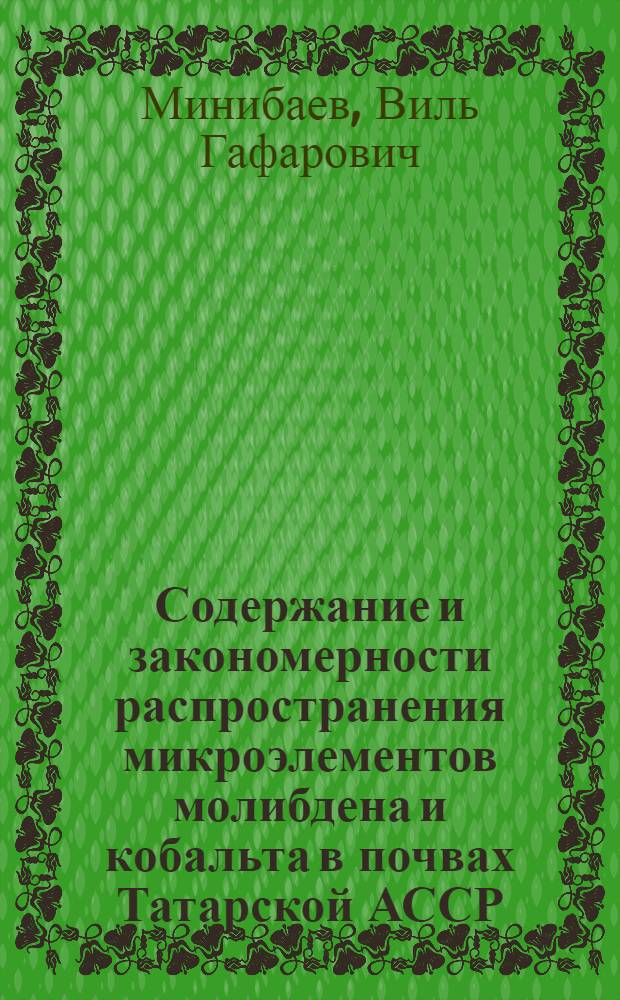 Содержание и закономерности распространения микроэлементов молибдена и кобальта в почвах Татарской АССР : Автореферат дис. на соискание учен. степени кандидата биол. наук