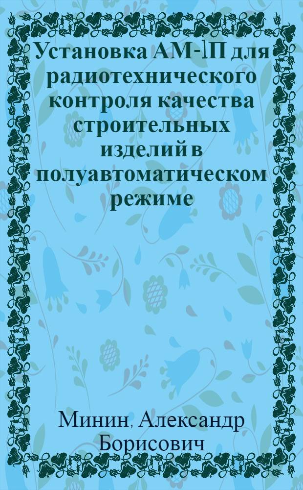 Установка АМ-1П для радиотехнического контроля качества строительных изделий в полуавтоматическом режиме : Из опыта треста "Ленинградоргстрой" и Автов. домостроит. комбината