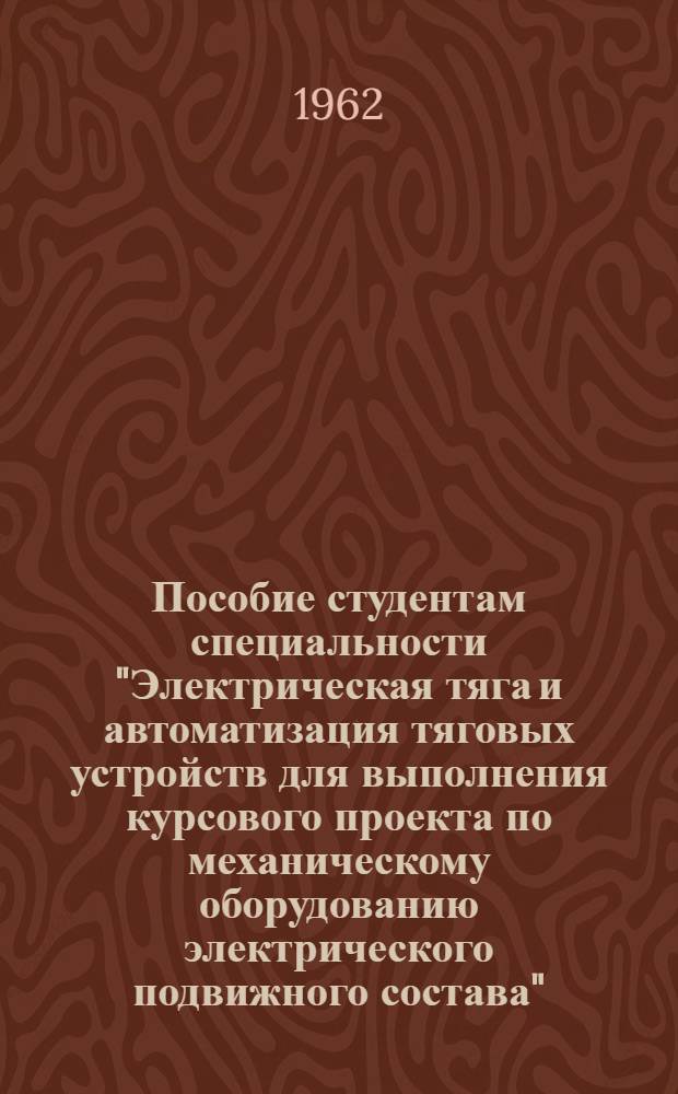 Пособие студентам специальности "Электрическая тяга и автоматизация тяговых устройств для выполнения курсового проекта по механическому оборудованию электрического подвижного состава"