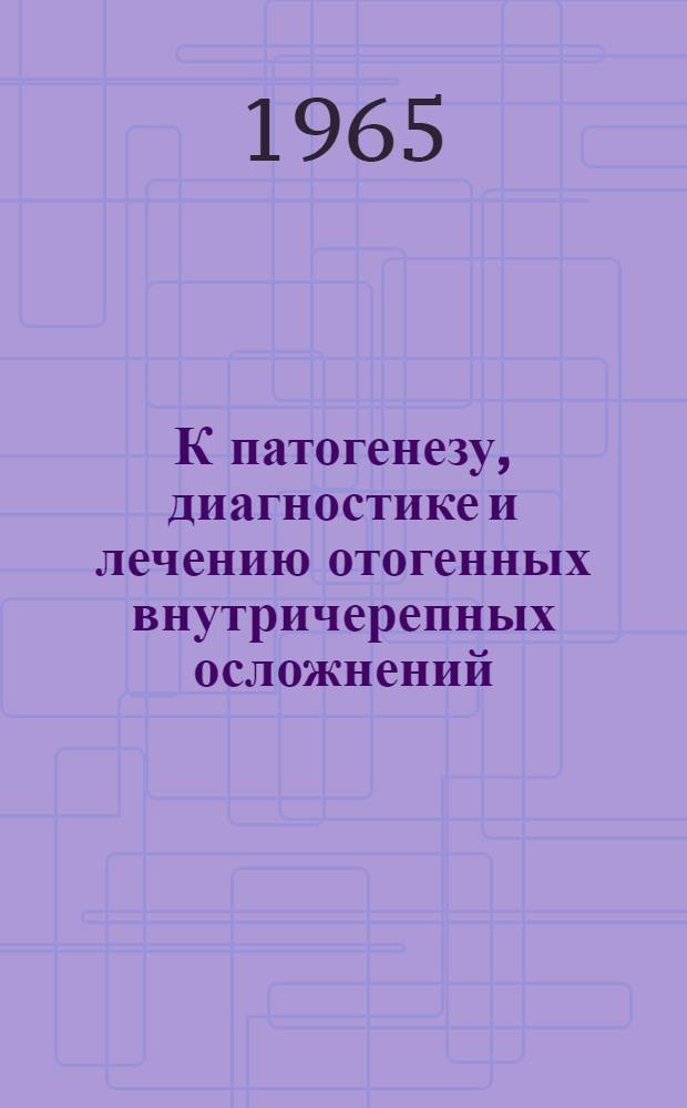 К патогенезу, диагностике и лечению отогенных внутричерепных осложнений : Автореферат дис. на соискание учен. степени доктора мед. наук