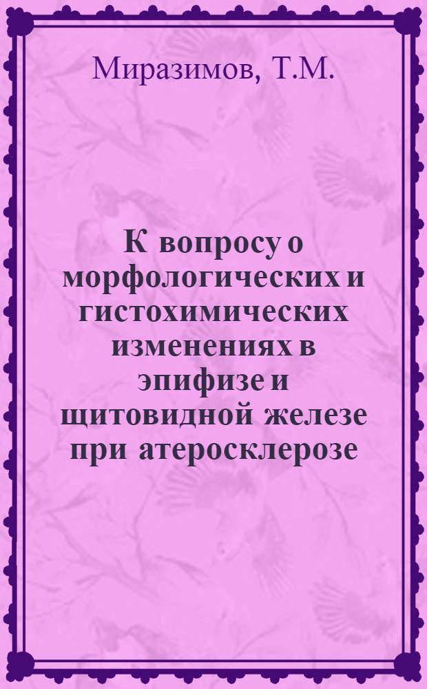 К вопросу о морфологических и гистохимических изменениях в эпифизе и щитовидной железе при атеросклерозе : Автореферат дис. на соискание учен. степени канд. мед. наук