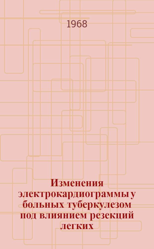Изменения электрокардиограммы у больных туберкулезом под влиянием резекций легких (ближайшие и отдаленные результаты) : Автореферат дис. на соискание учен. степени канд. мед. наук : (754)