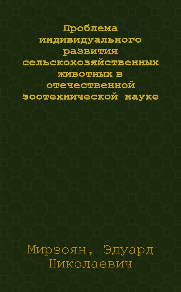 Проблема индивидуального развития сельскохозяйственных животных в отечественной зоотехнической науке (середина ХVIII - первая треть ХХ века) : Материалы к истории проблемы индивидуального развития животных : Автореферат дис. на соискание учен. степени кандидата биол. наук