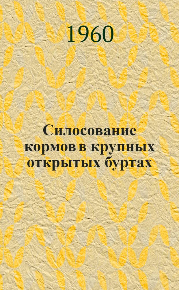Силосование кормов в крупных открытых буртах : Опыт совхоза "Гамский"