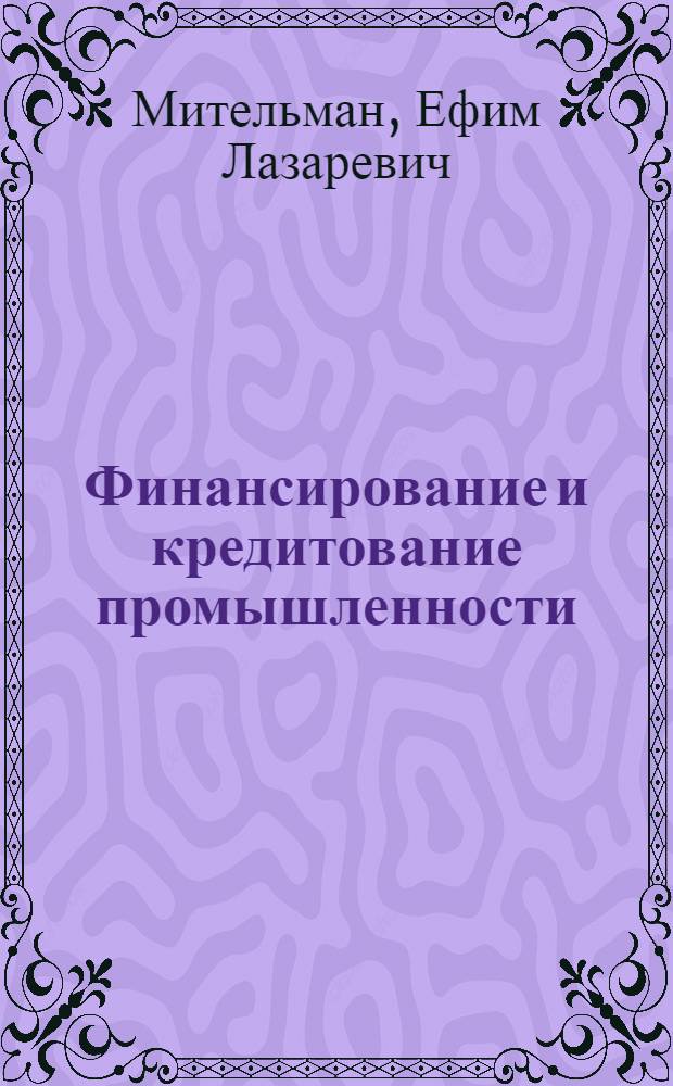 Финансирование и кредитование промышленности : Учебник для фин.-экон. ин-тов и фак.