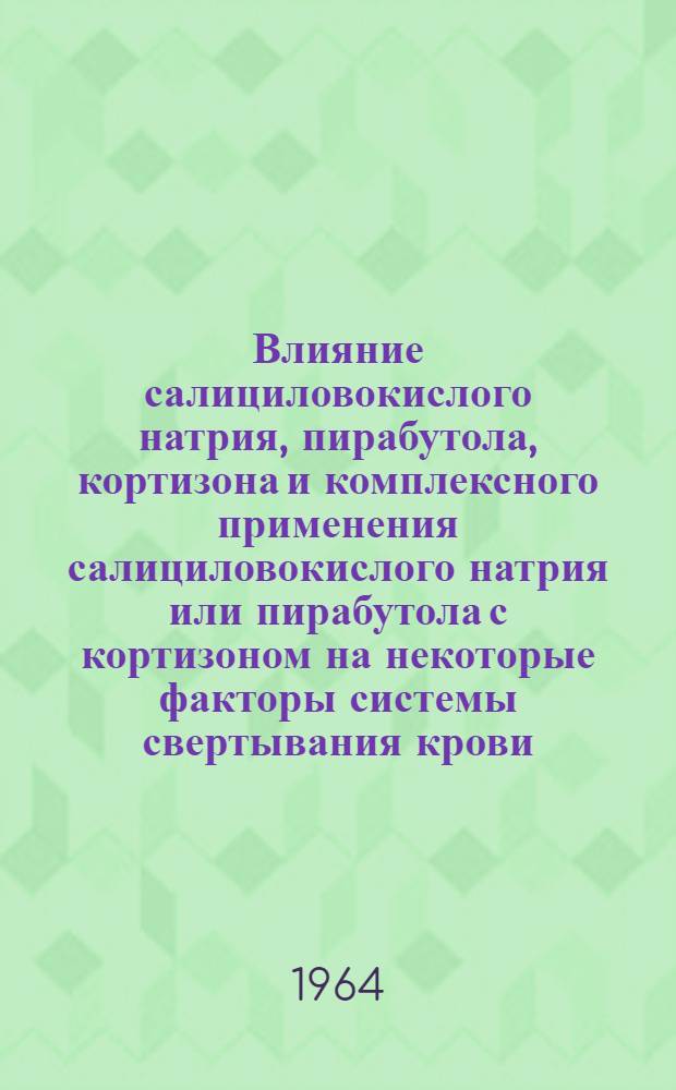 Влияние салициловокислого натрия, пирабутола, кортизона и комплексного применения салициловокислого натрия или пирабутола с кортизоном на некоторые факторы системы свертывания крови : (Клинико-эксперим. исследования) : Автореферат дис. на соискание учен. степени кандидата мед. наук