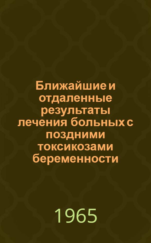 Ближайшие и отдаленные результаты лечения больных с поздними токсикозами беременности, осложненными патологическими изменениями в органе зрения : Автореферат дис. на соискание учен. степени кандидата мед. наук